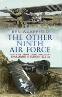 Kenneth Wakefield - Other Ninth Air Force: Ninth Us Army Light Aircraft Operations in Europe - 9781781553022 - V9781781553022