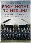 Robin J. Brooks - From Moths to Merlins: RAF West Malling: Premier Night Fighter Station - 9781781553350 - V9781781553350