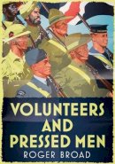 Roger Broad - Volunteers and Pressed Men: How Britain and its Empire Raised its Forces in Two World Wars - 9781781553961 - V9781781553961