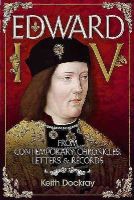 Keith Dockray - Edward IV: From Contemporary Chronicles, Letters and Records - 9781781554166 - V9781781554166