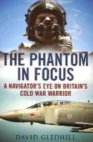 David Gledhill - Phantom in Focus: A Navigator´s Eye on Britain´s Cold War Warrior - 9781781554210 - V9781781554210