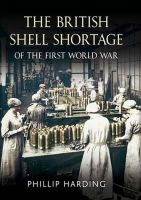 Phillip Harding - British Shell Shortage of the First World War - 9781781554531 - V9781781554531