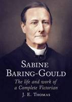 J. E. Thomas - Sabine Baring-Gould: The life and work of a Complete Victorian - 9781781554593 - V9781781554593