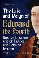 Cora L. Scofield - Life and Reign of Edward the Fourth: King of England and France and Lord of Ireland: Volume 1 - 9781781554753 - V9781781554753