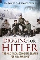 David Barrowclough - Digging for Hitler: The Nazi Archaeologists Search for an Aryan Past - 9781781555002 - V9781781555002