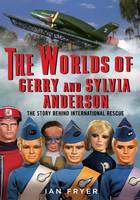 Ian Fryer - The Worlds of Gerry and Sylvia Anderson: The Story Behind International Rescue - 9781781555040 - V9781781555040