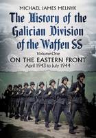 Michael James Melnyk - The History of the Galician Division of the Waffen SS. Volume 1: On the Eastern Front, April 1943 to July 1944 - 9781781555286 - V9781781555286
