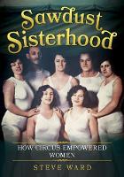 Steve Ward - Sawdust Sisterhood: How Circus Empowered Women - 9781781555309 - V9781781555309