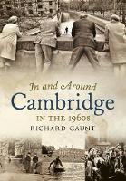 Richard Gaunt - In and Around Cambridge in the 1960s - 9781781555378 - V9781781555378