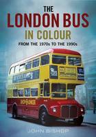 John Bishop - The London Bus in Colour: From the 1970s to the 1990s - 9781781555484 - V9781781555484