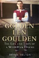 Brian Belton - Golden Len Goulden: The Life and Times of a West Ham Legend - 9781781555699 - V9781781555699