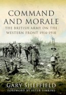 Ma Frhists Dr Gary Sheffield - Command and Morale: The British Army on the Western Front 1914-1918 - 9781781590218 - V9781781590218