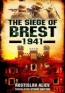 Rostislav Aliev - The Siege of Brest 1941: A Legend of Red Army Resistance on the Eastern Front - 9781781590850 - V9781781590850