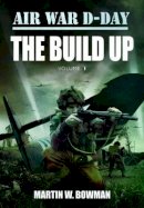 Martin Bowman - Air War D-Day Volume 1: The Build Up - 9781781591192 - V9781781591192