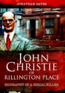 Jonathan Oates - John Christie of Rillington Place: Biography of a Serial Killer - 9781781592885 - V9781781592885