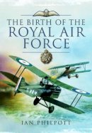 Ian M. Philpott - Birth of the Royal Air Force - 9781781593332 - V9781781593332