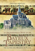 Trevor Rowley - An Archaeological Study of the Bayeux Tapestry: The Landscapes, Buildings and Places - 9781781593806 - V9781781593806