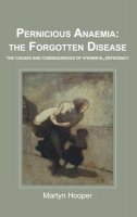 Martyn Hooper - Pernicious Anaemia: the Forgotten Disease: The Causes and Consequences of Vitamin B12 Deficiency - 9781781610046 - V9781781610046