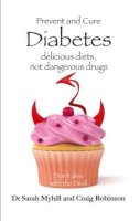 Sarah Myhill - Prevent and Cure Diabetes: Delicious Diets, Not Dangerous Drugs - 9781781610770 - V9781781610770