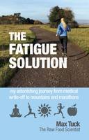 Max Tuck - Fatigue Solution: My Astonishing Journey from Medical Write-Off to Mountains and Marathons - 9781781611104 - V9781781611104