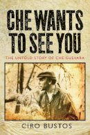 Ciro Bustos - Che Wants to See You: The Untold Story of Che Guevara - 9781781680964 - V9781781680964