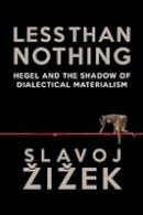 Slavoj Žižek - Less Than Nothing: Hegel And The Shadow Of Dialectical Materialism - 9781781681275 - V9781781681275