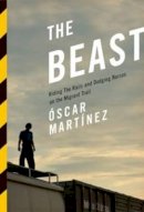 Óscar Martínez - The Beast: Riding The Rails And Dodging Narcos On The Migrant Trail - 9781781682975 - V9781781682975
