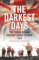 Douglas Newton - The Darkest Days: The Truth Behind Britain's Rush to War, 1914 - 9781781683507 - V9781781683507