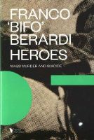 Franco ´bifo´ Berardi - Heroes: Mass Murder and Suicide (Futures) - 9781781685785 - V9781781685785