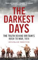 Douglas Newton - The Darkest Days: The Truth Behind Britain's Rush to War, 1914 - 9781781688168 - V9781781688168