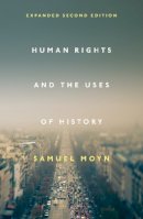 Samuel Moyn - Human Rights and the Uses of History: Expanded Second Edition - 9781781689004 - V9781781689004