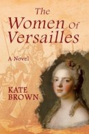 Kate Brown - The Women of Versailles - 9781781723777 - V9781781723777