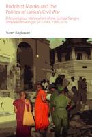 Suren Raghavan - Buddhist Monks and the Politics of Lanka's Civil War: Ethnoreligious Nationalism of the Sinhala San.gha and Peacemaking in Sri Lanka, 1995-2010 (Oxford Centre for Buddhist Studies Monographs) - 9781781790786 - V9781781790786