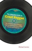 Michael Garnice - The Ultimate Guide to Great Reggae: The Complete Story of Reggae Told Through Its Greatest Songs, Famous and Forgotten (Popular Music History) - 9781781790953 - V9781781790953