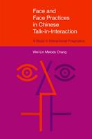 Wei-Lin Melody Chang - Face and Face Practices in Chinese Talk-in-Interaction: A Study in Interactional Pragmatics - 9781781791349 - V9781781791349