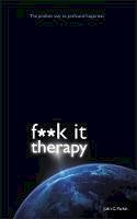 John Parkin - Fuck It Therapy: The Profane Way to Profound Happiness - 9781781800010 - V9781781800010