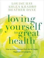 Louise Hay - Loving Yourself to Great Health: Thoughts & Food?The Ultimate Diet - 9781781801543 - V9781781801543