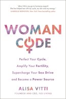 Alisa Vitti - Womancode: Perfect Your Cycle, Amplify Your Fertility, Supercharge Your Sex Drive and Become a Power Source - 9781781802007 - V9781781802007