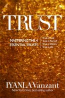 Iyanla Vanzant - Trust: Mastering the 4 Essential Trusts: Trust in God, Trust in Yourself, Trust in Others, Trust in Life - 9781781803417 - V9781781803417