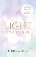 Rebecca Campbell - Light Is the New Black: A Guide to Answering Your Soul’s Callings and Working Your Light - 9781781805015 - V9781781805015