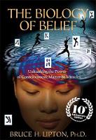 Bruce H. Lipton Ph. D. - The Biology of Belief: Unleashing the Power of Consciousness, Matter & Miracles - 9781781805473 - V9781781805473