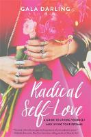 Gala Darling - Radical Self-Love: A Guide to Loving Yourself and Living Your Dreams - 9781781806692 - V9781781806692