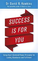 David R. Hawkins - Success Is for You: Using Heart-Centered Power Principles for Lasting Abundance and Fulfillment - 9781781807606 - V9781781807606
