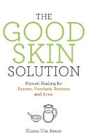 Nix Jones, Shann - The Good Skin Solution: Natural Healing for Eczema, Psoriasis, Rosacea and Acne - 9781781808023 - V9781781808023
