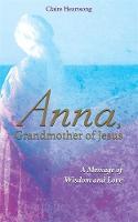Claire Heartsong - Anna, Grandmother of Jesus: A Message of Wisdom and Love - 9781781809082 - V9781781809082