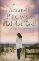 Amanda Prowse - What Have I Done?: The emotional psychological thriller from the number 1 bestseller - 9781781852149 - V9781781852149