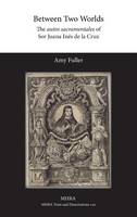Amy Fuller - Between Two Worlds: The Autos Sacramentales of Sor Juana In s de la Cruz - 9781781881590 - V9781781881590