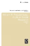 Susan Maret - William R. Freudenberg, a Life in Social Research - 9781781907344 - V9781781907344