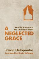 Jason Helopoulos - A Neglected Grace: Family Worship in the Christian Home - 9781781912034 - V9781781912034