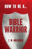 Catherine Mackenzie - How to be a Bible Warrior - 9781781912317 - V9781781912317